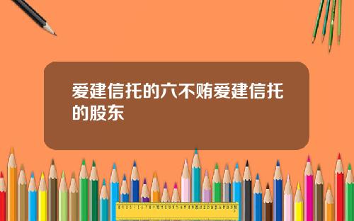 爱建信托的六不贿爱建信托的股东
