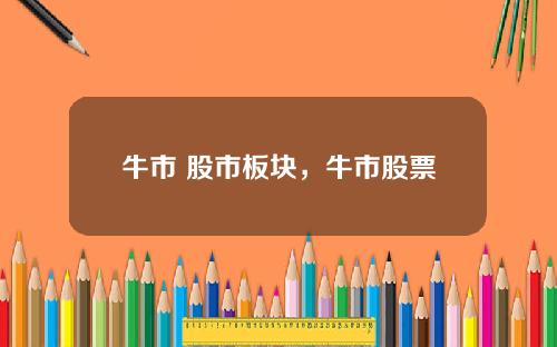 牛市 股市板块，牛市股票