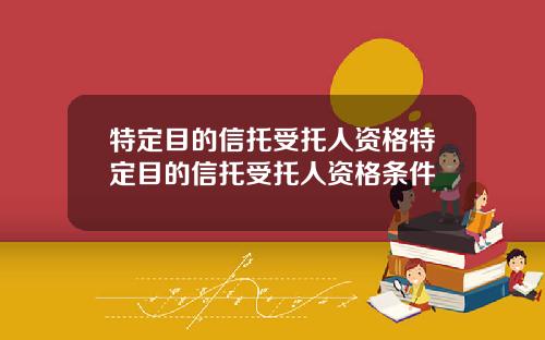 特定目的信托受托人资格特定目的信托受托人资格条件