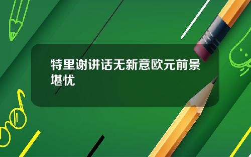 特里谢讲话无新意欧元前景堪忧