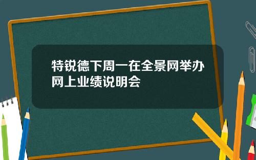 特锐德下周一在全景网举办网上业绩说明会