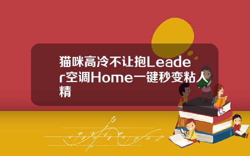 猫咪高冷不让抱Leader空调Home一键秒变粘人精