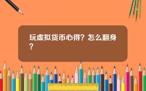 玩虚拟货币心得？怎么翻身？