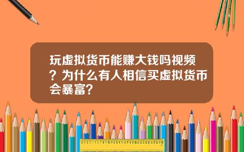 玩虚拟货币能赚大钱吗视频？为什么有人相信买虚拟货币会暴富？