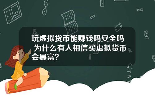 玩虚拟货币能赚钱吗安全吗 为什么有人相信买虚拟货币会暴富？