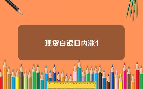 现货白银日内涨1