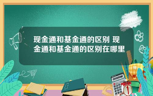 现金通和基金通的区别 现金通和基金通的区别在哪里