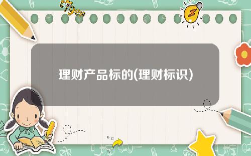 理财产品标的(理财标识)