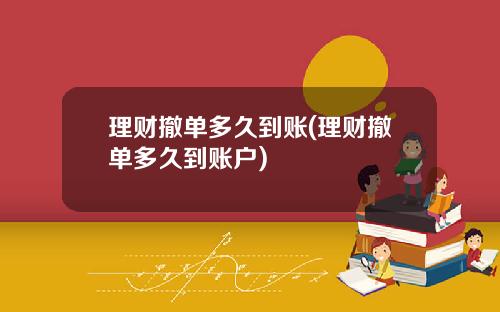 理财撤单多久到账(理财撤单多久到账户)
