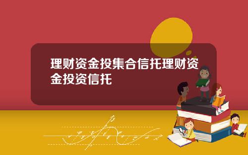 理财资金投集合信托理财资金投资信托