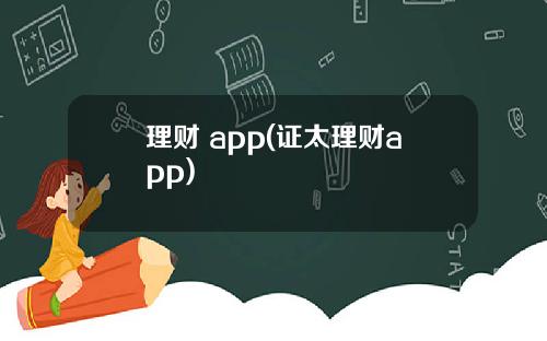 理财 app(证太理财app)