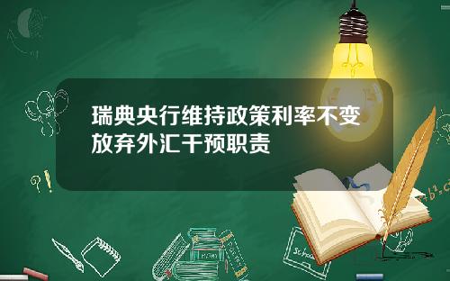 瑞典央行维持政策利率不变放弃外汇干预职责