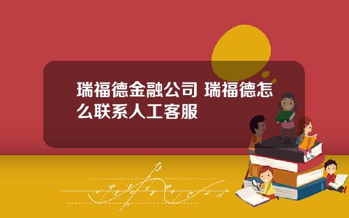 瑞福德金融公司 瑞福德怎么联系人工客服