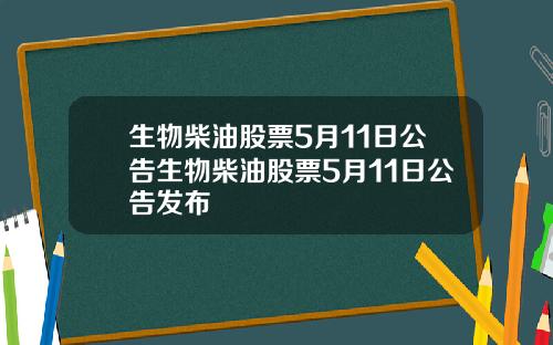 生物柴油股票5月11日公告生物柴油股票5月11日公告发布