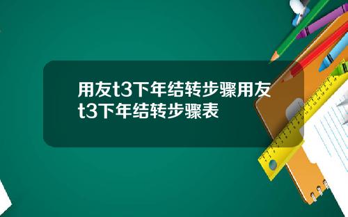 用友t3下年结转步骤用友t3下年结转步骤表