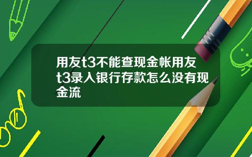 用友t3不能查现金帐用友t3录入银行存款怎么没有现金流