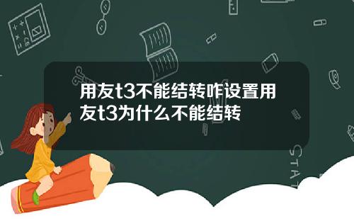 用友t3不能结转咋设置用友t3为什么不能结转