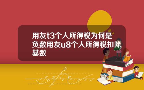 用友t3个人所得税为何是负数用友u8个人所得税扣除基数