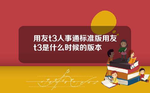 用友t3人事通标准版用友t3是什么时候的版本