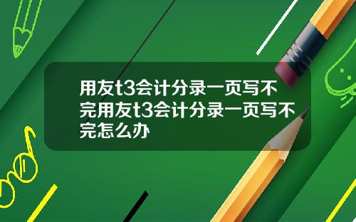 用友t3会计分录一页写不完用友t3会计分录一页写不完怎么办