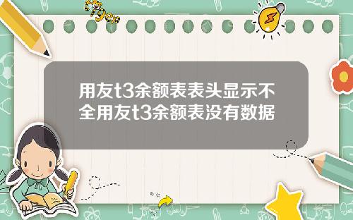 用友t3余额表表头显示不全用友t3余额表没有数据