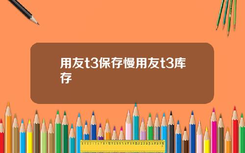 用友t3保存慢用友t3库存