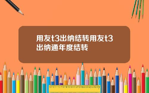 用友t3出纳结转用友t3出纳通年度结转