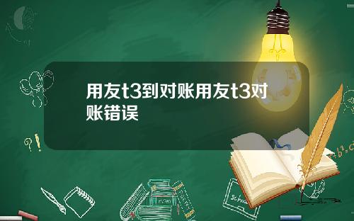用友t3到对账用友t3对账错误
