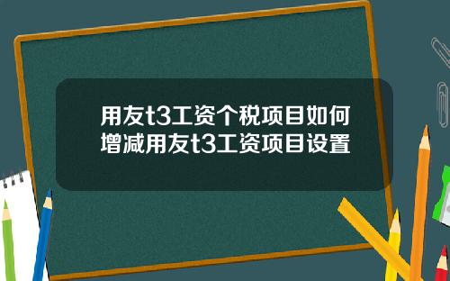 用友t3工资个税项目如何增减用友t3工资项目设置