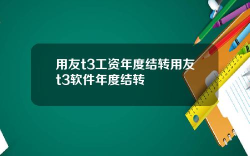 用友t3工资年度结转用友t3软件年度结转
