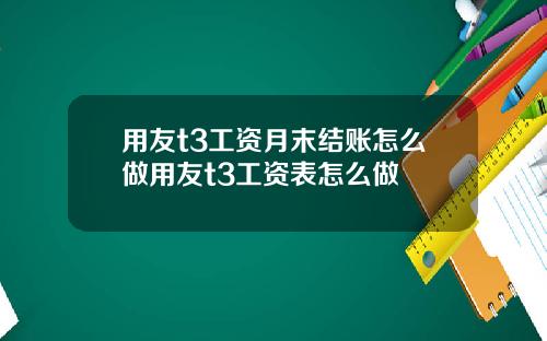 用友t3工资月末结账怎么做用友t3工资表怎么做