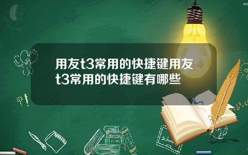 用友t3常用的快捷键用友t3常用的快捷键有哪些