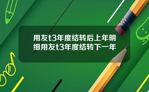 用友t3年度结转后上年明细用友t3年度结转下一年