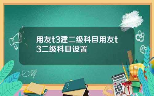 用友t3建二级科目用友t3二级科目设置