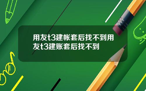 用友t3建帐套后找不到用友t3建账套后找不到