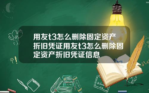用友t3怎么删除固定资产折旧凭证用友t3怎么删除固定资产折旧凭证信息