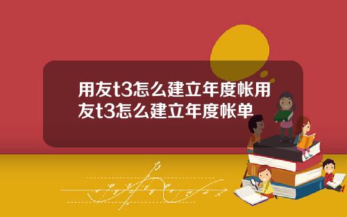 用友t3怎么建立年度帐用友t3怎么建立年度帐单