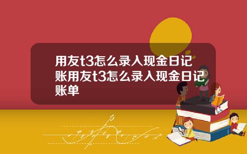 用友t3怎么录入现金日记账用友t3怎么录入现金日记账单