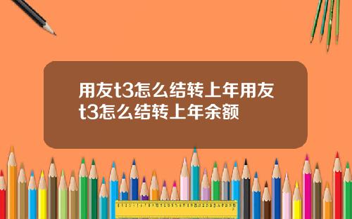 用友t3怎么结转上年用友t3怎么结转上年余额