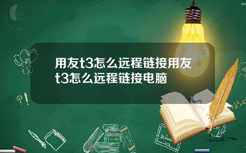 用友t3怎么远程链接用友t3怎么远程链接电脑