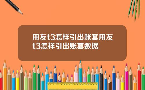 用友t3怎样引出账套用友t3怎样引出账套数据