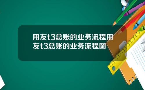 用友t3总账的业务流程用友t3总账的业务流程图