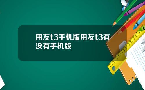 用友t3手机版用友t3有没有手机版