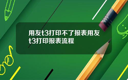 用友t3打印不了报表用友t3打印报表流程