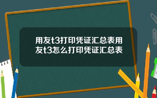用友t3打印凭证汇总表用友t3怎么打印凭证汇总表