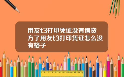 用友t3打印凭证没有借贷方了用友t3打印凭证怎么没有格子