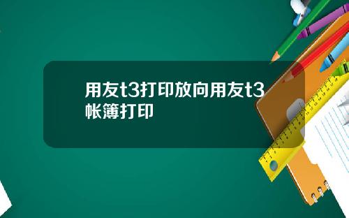 用友t3打印放向用友t3帐簿打印
