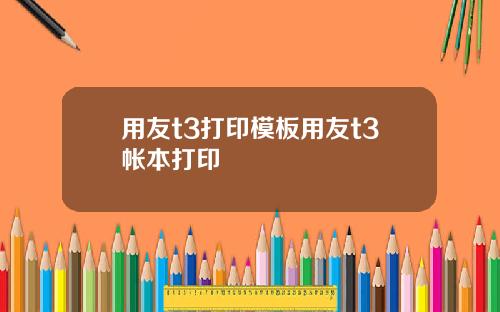 用友t3打印模板用友t3帐本打印