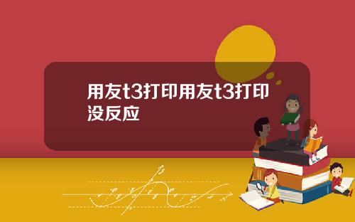 用友t3打印用友t3打印没反应