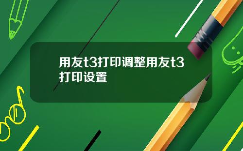 用友t3打印调整用友t3打印设置